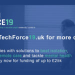 Techforce19: Companies with solutions to beat isolation, deliver remote care and tackle mental health during COVID-19 can apply now for funding up to £25,000