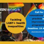 The AHSN Network and LGBT Foundation. Tackling LGBT+ health inequalities. Ca;ll for innovaations, best practice and improvement programmes. Deadline 19 April 21